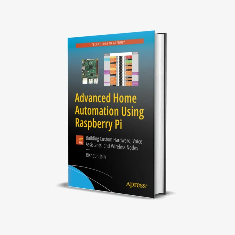 Advanced Home Automation Using Raspberry Pi: Building Custom Hardware, Voice Assistants, and Wireless Nodes (Technology in Action) 1st ed. Edition