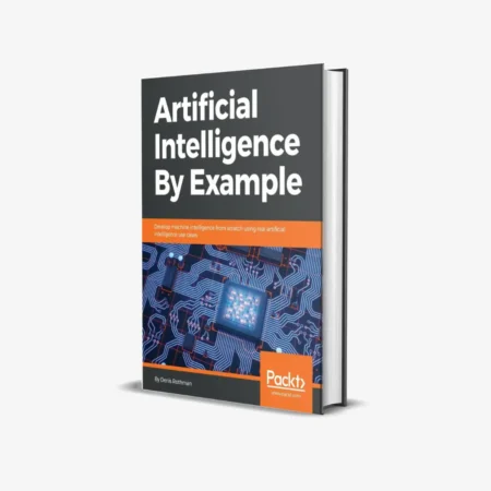 Artificial Intelligence By Example: Develop machine intelligence from scratch using real artificial intelligence use cases 1st Edition