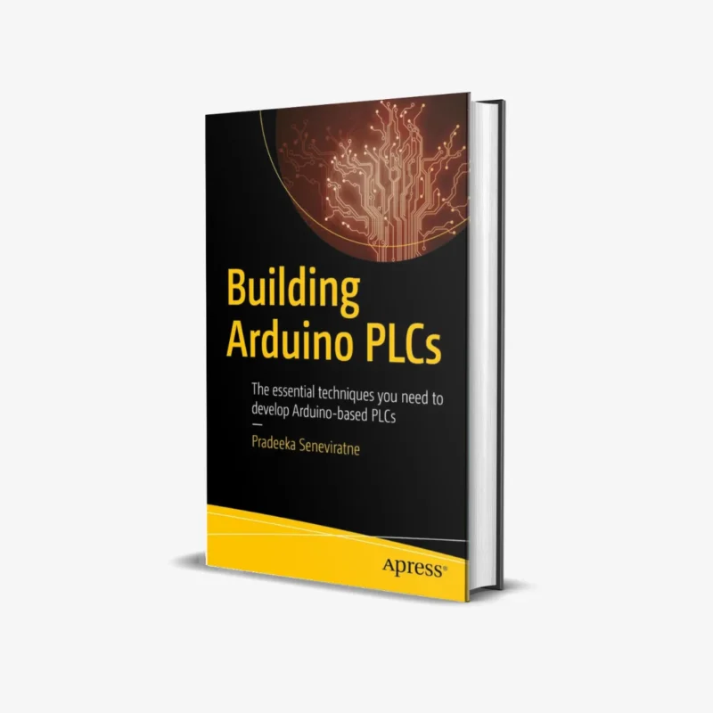 Building Arduino PLCs: The essential techniques you need to develop Arduino-based PLCs 1st ed. Edition