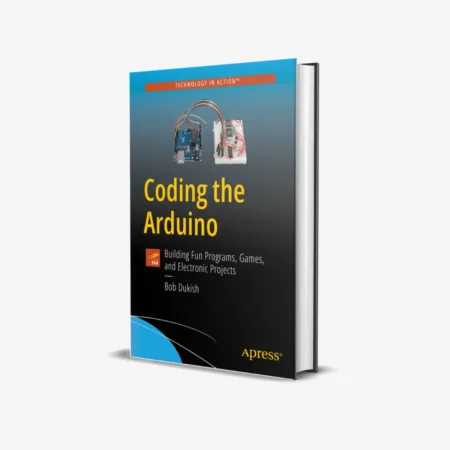 Coding the Arduino: Building Fun Programs, Games, and Electronic Projects (Technology in Action) 1st ed. Edition