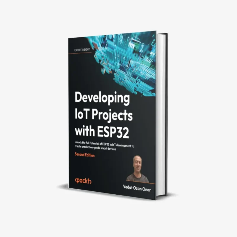 Developing IoT Projects with ESP32: Unlock the full Potential of ESP32 in IoT development to create production-grade smart devices (2 ed)