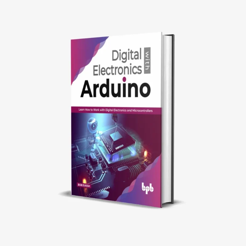 Digital Electronics with Arduino: Learn How To Work With Digital Electronics And Microcontrollers 1st Edition