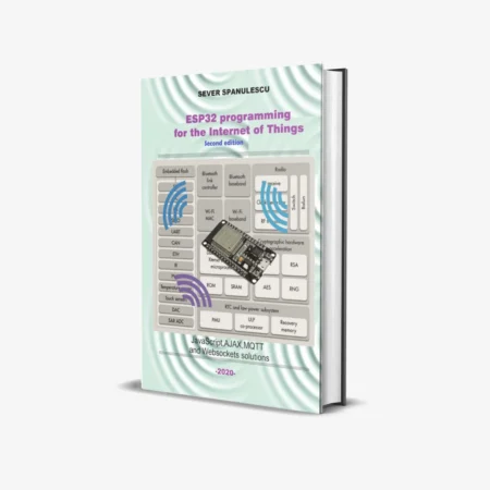 ESP32 Programming for the Internet of Things - Second Edition: HTML, JavaScript, MQTT, and WebSockets Solutions (Microcontrollers and IT Book 1)