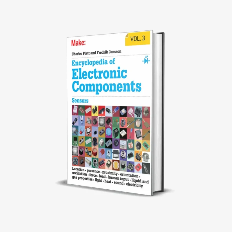 Encyclopedia of Electronic Components Volume 3: Sensors for Location, Presence, Proximity, Orientation, Oscillation, Force, Load, Human Input, Liquid and ... Light, Heat, Sound, and Electricity 1st Edition