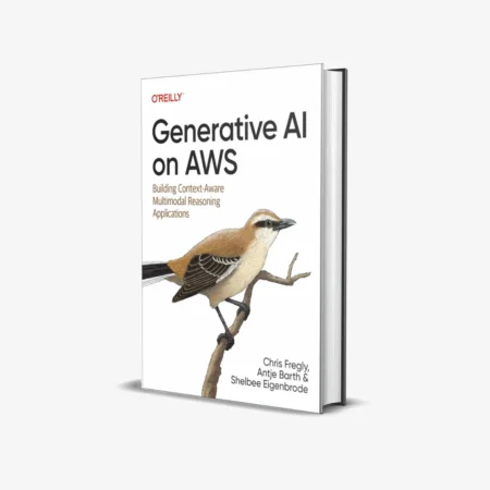 Generative AI on AWS: Building Context-Aware Multimodal Reasoning Applications 1st Edition