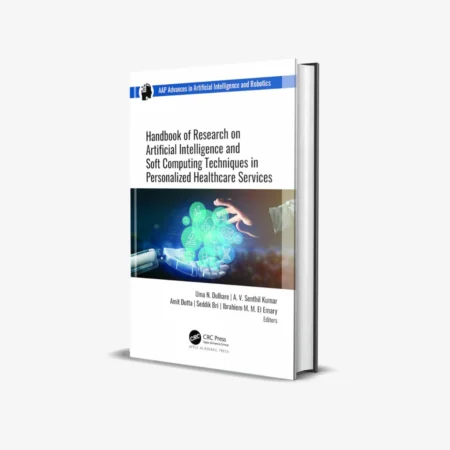 Handbook of Research on Artificial Intelligence and Soft Computing Techniques in Personalized Healthcare Services (AAP Advances in Artificial Intelligence and Robotics) 1st Edition