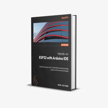 Hands-on ESP32 with Arduino IDE: Unleash the power of IoT with ESP32 and build exciting projects with this practical guide 1st Edition