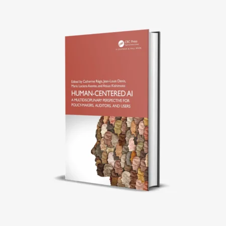 Human-Centered AI: A Multidisciplinary Perspective for Policy-Makers, Auditors, and Users (Chapman & Hall/CRC Artificial Intelligence and Robotics Series) 1st Edition