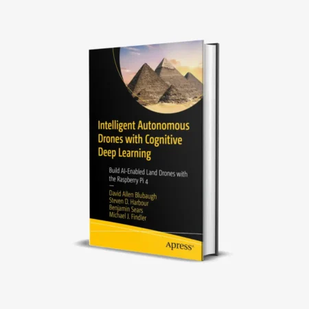 Intelligent Autonomous Drones with Cognitive Deep Learning: Build AI-Enabled Land Drones with the Raspberry Pi 4 1st ed. Edition
