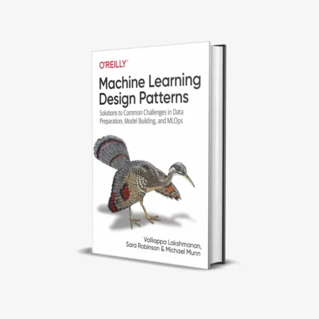 Machine Learning Design Patterns: Solutions to Common Challenges in Data Preparation, Model Building, and MLOps 1st Edition