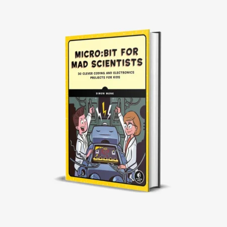 Micro:bit for Mad Scientists: 30 Clever Coding and Electronics Projects for Kids