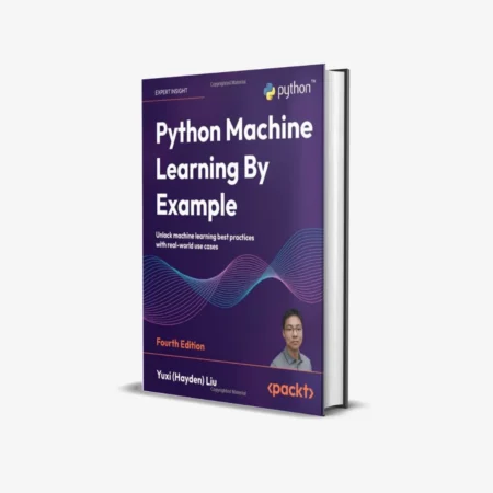 Python Machine Learning By Example: Unlock machine learning best practices with real-world use cases 4th Edition
