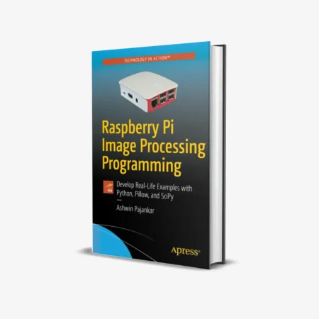 Raspberry Pi Image Processing Programming: Develop Real-Life Examples with Python, Pillow, and SciPy 1nd Edition