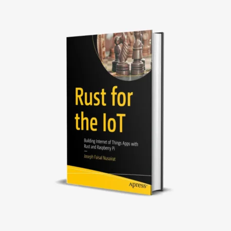 Rust for the IoT: Building Internet of Things Apps with Rust and Raspberry Pi 1st ed. Edition