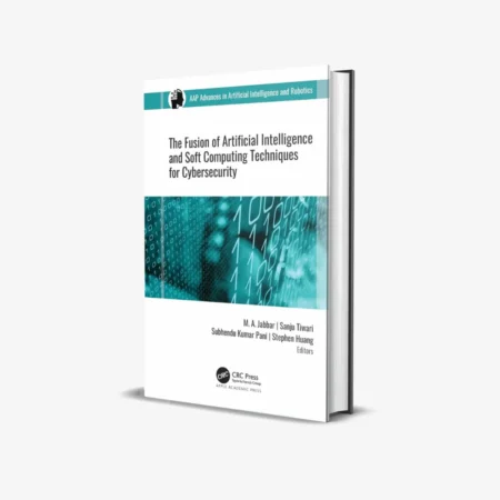 The Fusion of Artificial Intelligence and Soft Computing Techniques for Cybersecurity (AAP Advances in Artificial Intelligence and Robotics) 1st Edition