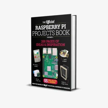 The Official Raspberry Pi Projects Book Volume 4: 200 Pages of Inspiration and Ideas. 55 Projects & Guide