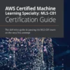 AWS Certified Machine Learning Specialty MLS-C01 Certification Guide