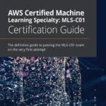 AWS Certified Machine Learning Specialty MLS-C01 Certification Guide