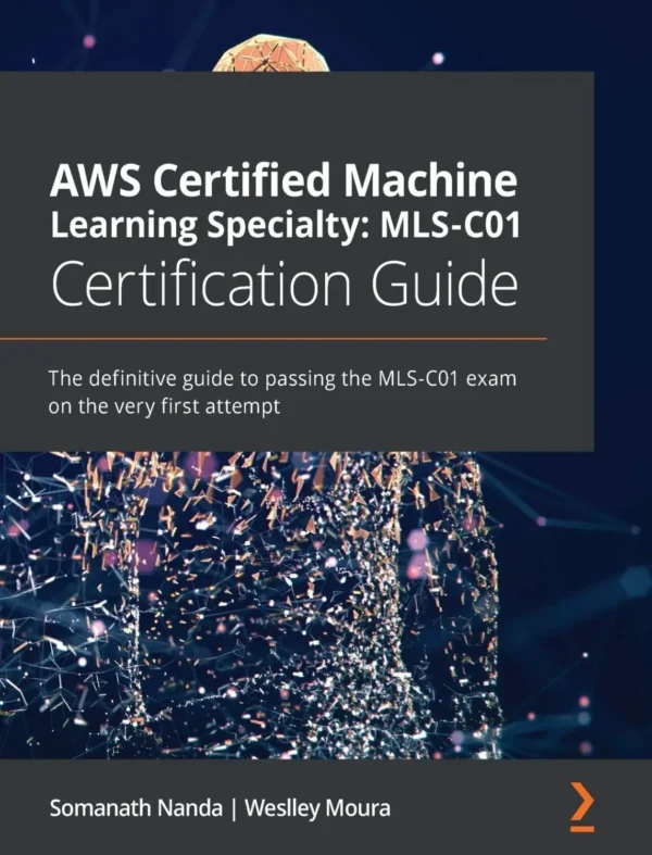 AWS Certified Machine Learning Specialty MLS-C01 Certification Guide AWS Certified Machine Learning Specialty MLS-C01 Certification Guide