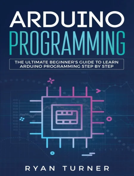 Arduino Programming The Ultimate Beginner’s Guide