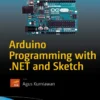 Arduino Programming with .NET and Sketc (1 ed)