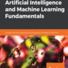 Artificial Intelligence and Machine Learning Fundamentals (1 ed)