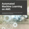 Automated Machine Learning on AWS (1 ed)