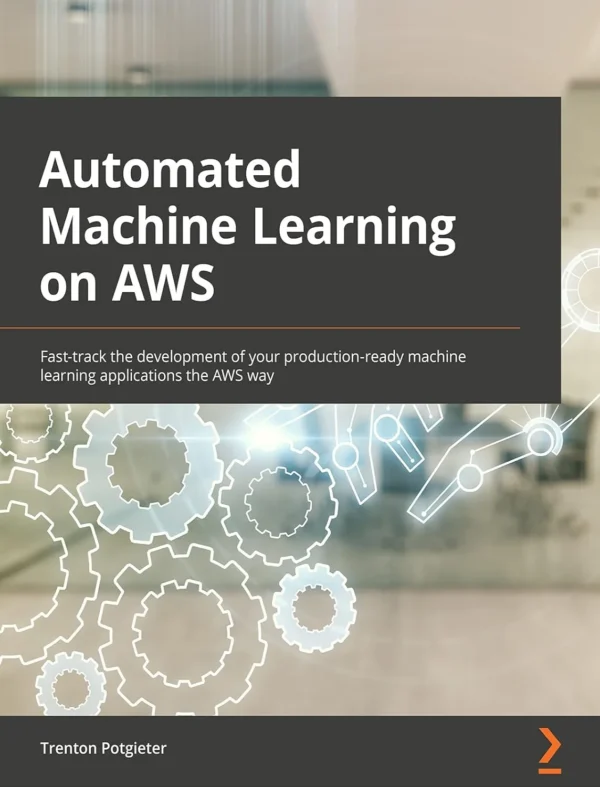 Automated Machine Learning on AWS (1 ed)