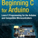 Beginning C for Arduino Learn C Programming for the Arduino (2 ed)