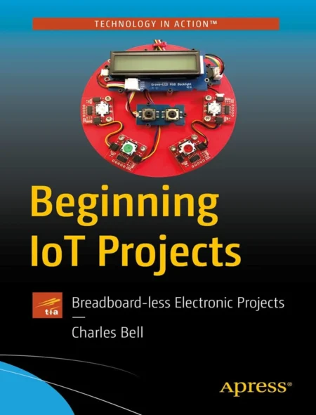 Beginning IoT Projects Breadboard-less Electronic Projects (1 ed)
