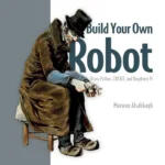 Build Your Own Robot Using Python, CRICKIT, and Raspberry PI (1 ed)
