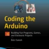 Coding the Arduino Building Fun Programs, Games, and Electronic Projects (1 ed)