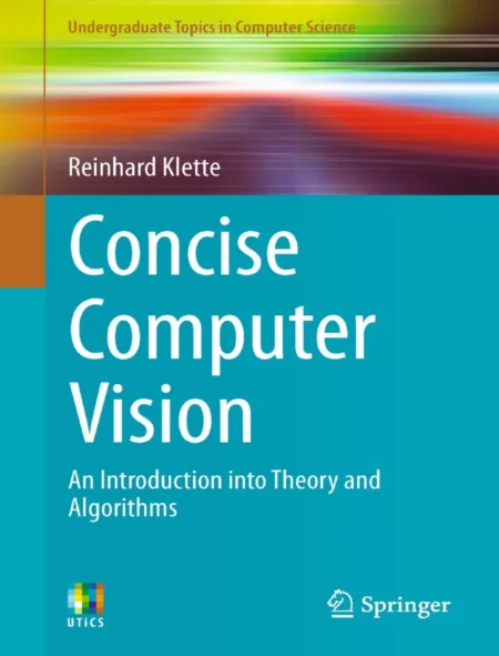 Concise Computer Vision, An Introduction into Theory and Algorithms (1 ed)