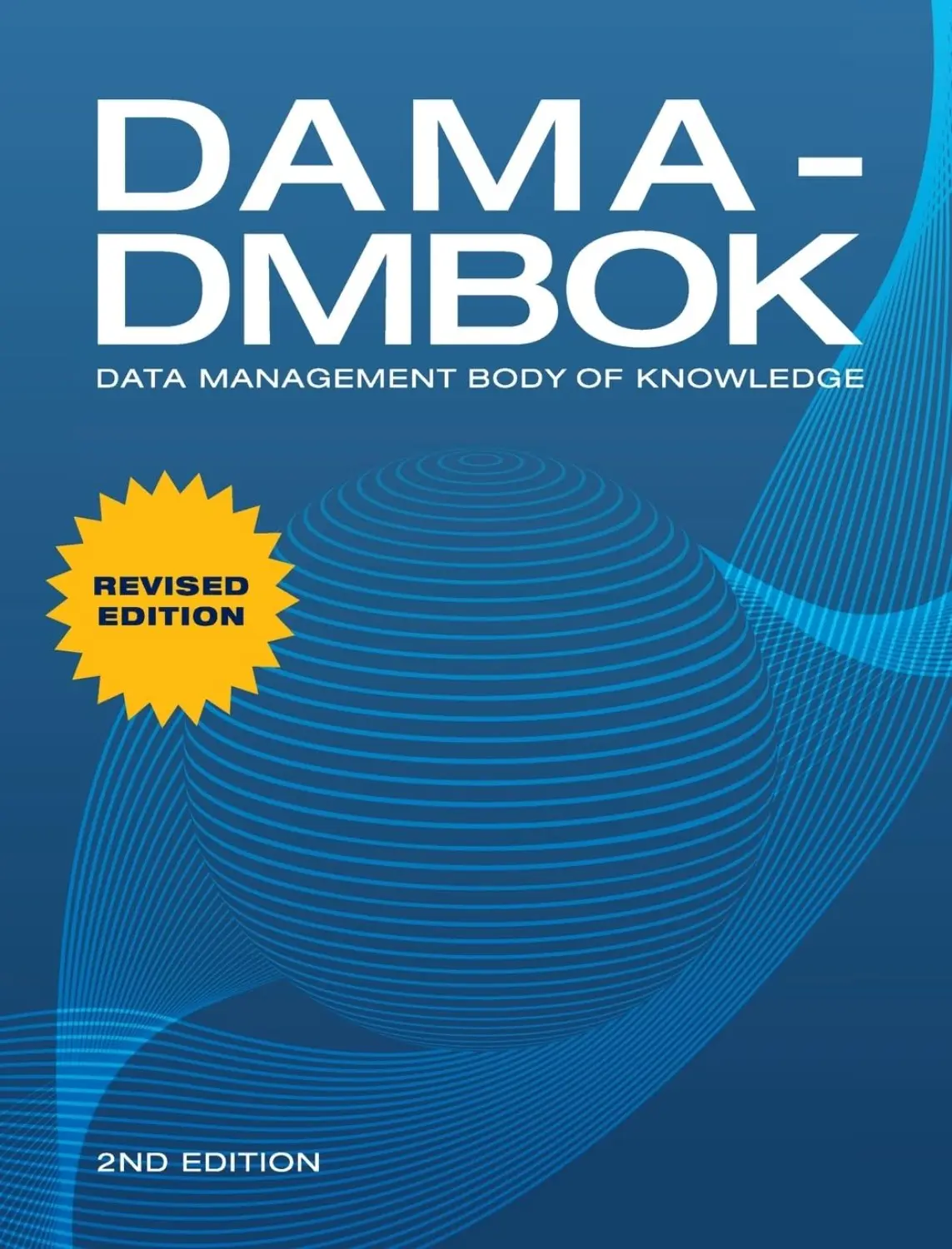 DAMA-DMBOK: Data Management Body of Knowledge (2 ed) 1 DAMA-DMBOK Data Management Body of Knowledge (2 ed)