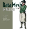 Data Mesh in Action (1 ed)