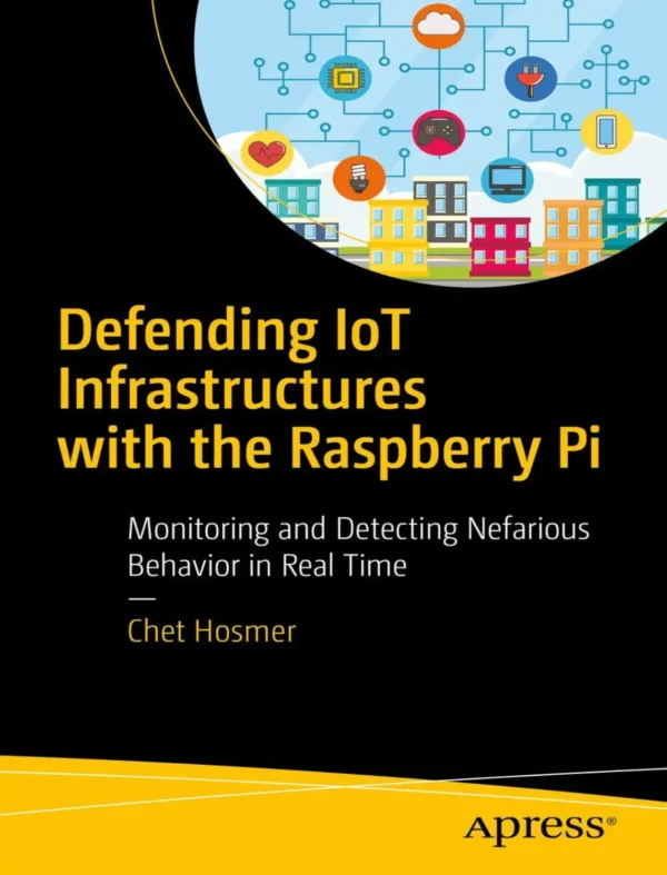 Defending IoT Infrastructures with the Raspberry Pi (1 ed) Defending IoT Infrastructures with the Raspberry Pi (1 ed)