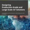 Designing Production-Grade and Large-Scale IoT Solutions (1 ed)