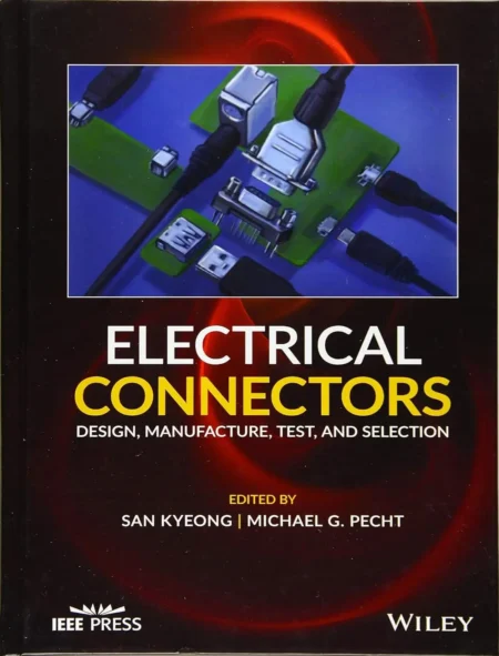 Electrical Connectors Design, Manufacture, Test, and Selection (1 ed)