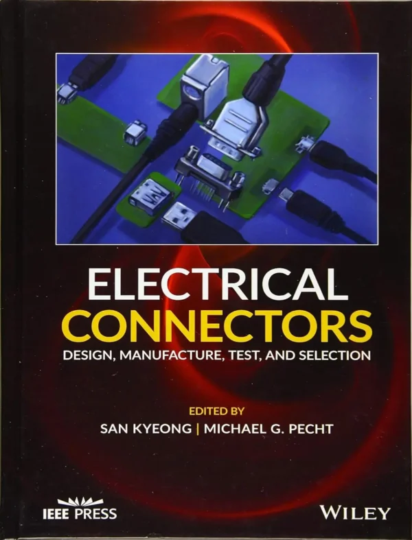 Electrical Connectors Design, Manufacture, Test, and Selection (1 ed)