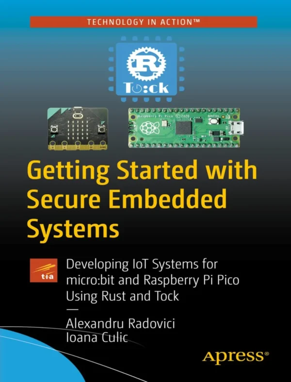 Getting Started with Secure Embedded Systems Developing IoT Systems for microbit and Raspberry Pi Pico Using Rust and Tock (1 ed)