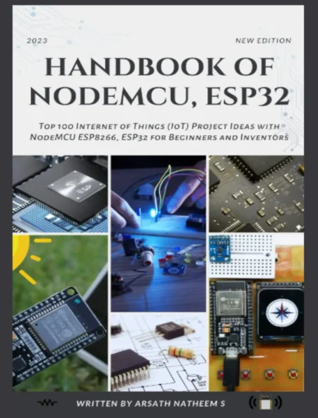 HANDBOOK OF NODEMCU ESP32 Top 100 Internet of Things (IoT) Project Ideas with NodeMCU, ESP8266, and ESP32 for Beginners and Inventors (1 ed)