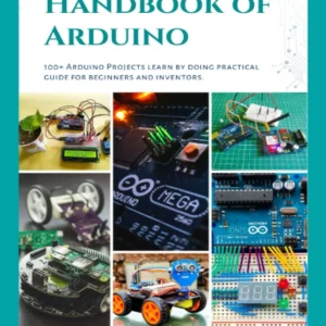 Handbook of Arduino 100+ Arduino Projects Learn by doing practical guides for beginners and inventors (1 ed)