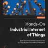 Hands-On Industrial Internet of Things (2 ed)