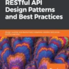 Hands-On RESTful API Design Patterns and Best Practices (1 ed)