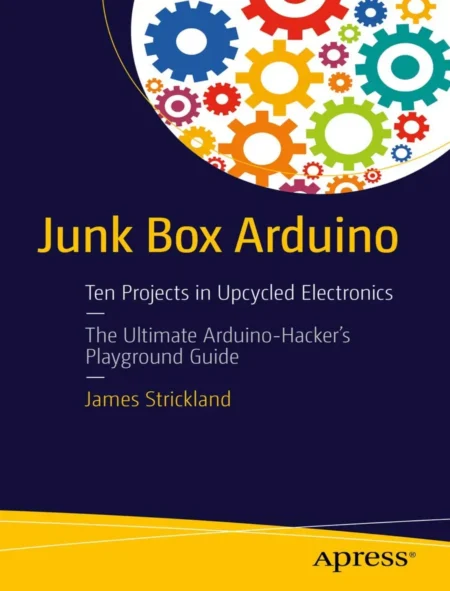Junk Box Arduino Ten Projects in Upcycled Electronics (1 ed)