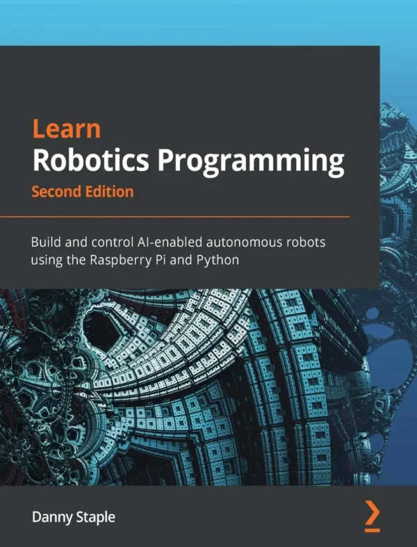 Learn Robotics Programming Build and control AI-enabled autonomous robots using the Raspberry Pi and Python (2 ed) Learn Robotics Programming Build and control AI-enabled autonomous robots using the Raspberry Pi and Python (2 ed)