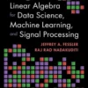 Linear Algebra for Data Science, Machine Learning, and Signal Processing (1 ed)