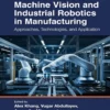Machine Vision and Industrial Robotics in Manufacturing (1 ed)