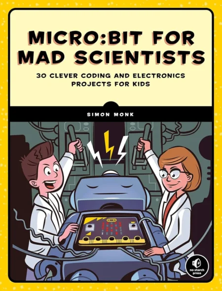 Microbit for Mad Scientists 30 Clever Coding and Electronics Projects for Kids