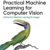 Practical Machine Learning for Computer Vision (1 ed)